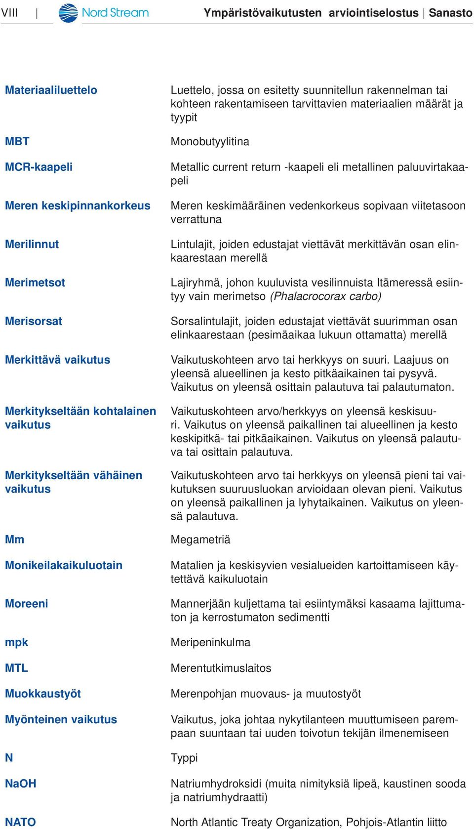 rakentamiseen tarvittavien materiaalien määrät ja tyypit Monobutyylitina Metallic current return -kaapeli eli metallinen paluuvirtakaapeli Meren keskimääräinen vedenkorkeus sopivaan viitetasoon