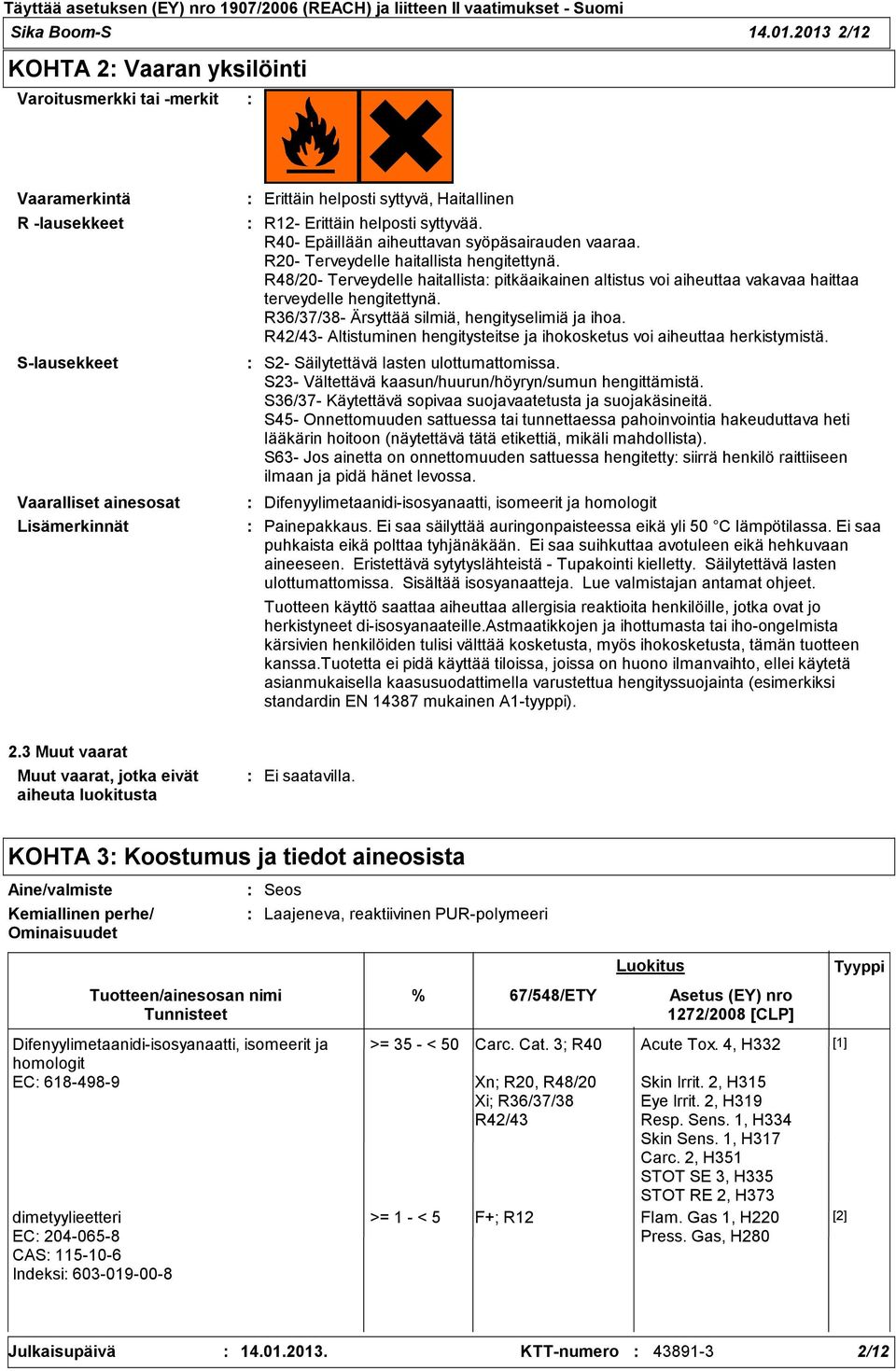 helposti syttyvää. R40- Epäillään aiheuttavan syöpäsairauden vaaraa. R20- Terveydelle haitallista hengitettynä.