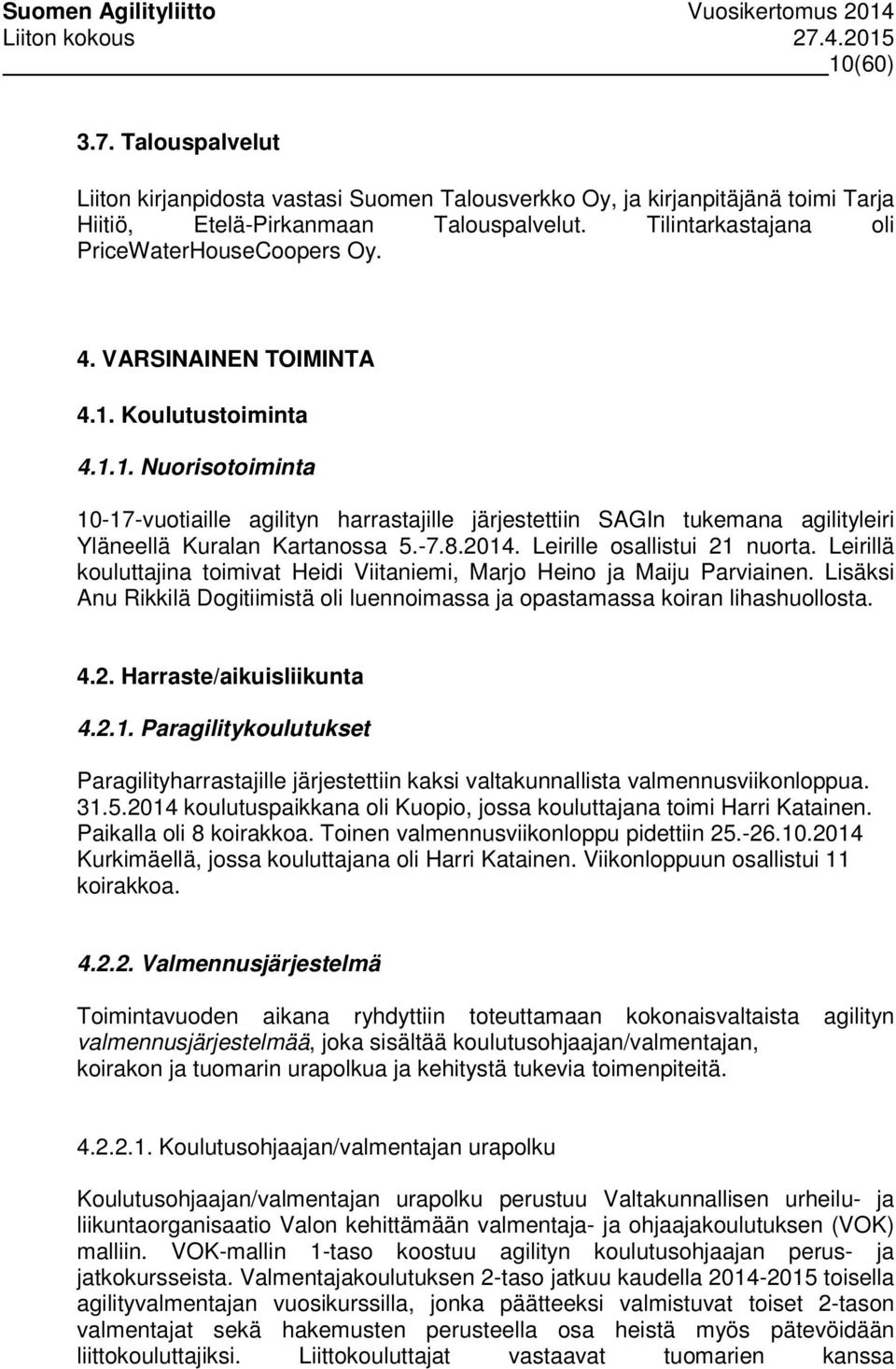 Leirille osallistui 21 nuorta. Leirillä kouluttajina toimivat Heidi Viitaniemi, Marjo Heino ja Maiju Parviainen. Lisäksi Anu Rikkilä Dogitiimistä oli luennoimassa ja opastamassa koiran lihashuollosta.