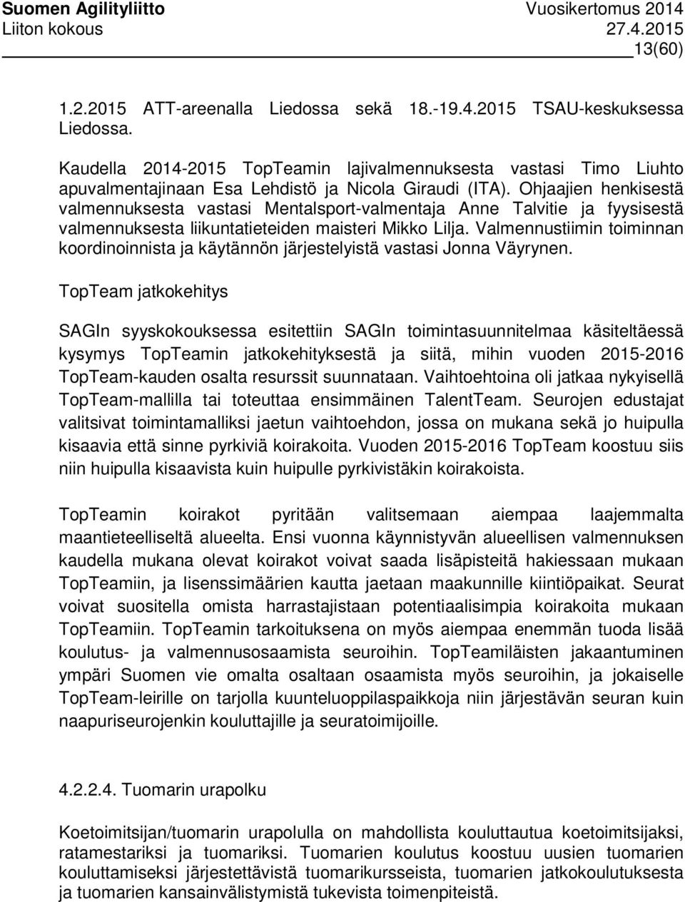 Ohjaajien henkisestä valmennuksesta vastasi Mentalsport-valmentaja Anne Talvitie ja fyysisestä valmennuksesta liikuntatieteiden maisteri Mikko Lilja.