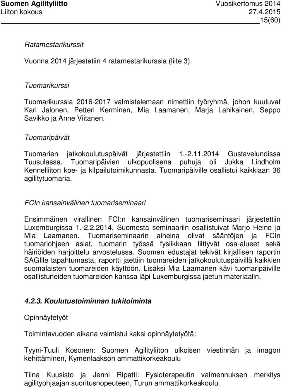 Tuomaripäivät Tuomarien jatkokoulutuspäivät järjestettiin 1.-2.11.2014 Gustavelundissa Tuusulassa. Tuomaripäivien ulkopuolisena puhuja oli Jukka Lindholm Kennelliiton koe- ja kilpailutoimikunnasta.