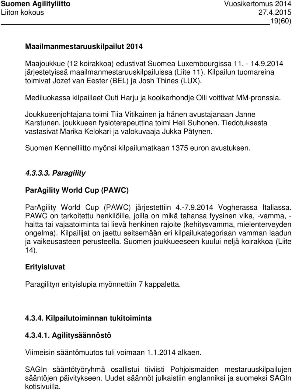 Joukkueenjohtajana toimi Tiia Vitikainen ja hänen avustajanaan Janne Karstunen. joukkueen fysioterapeuttina toimi Heli Suhonen. Tiedotuksesta vastasivat Marika Kelokari ja valokuvaaja Jukka Pätynen.