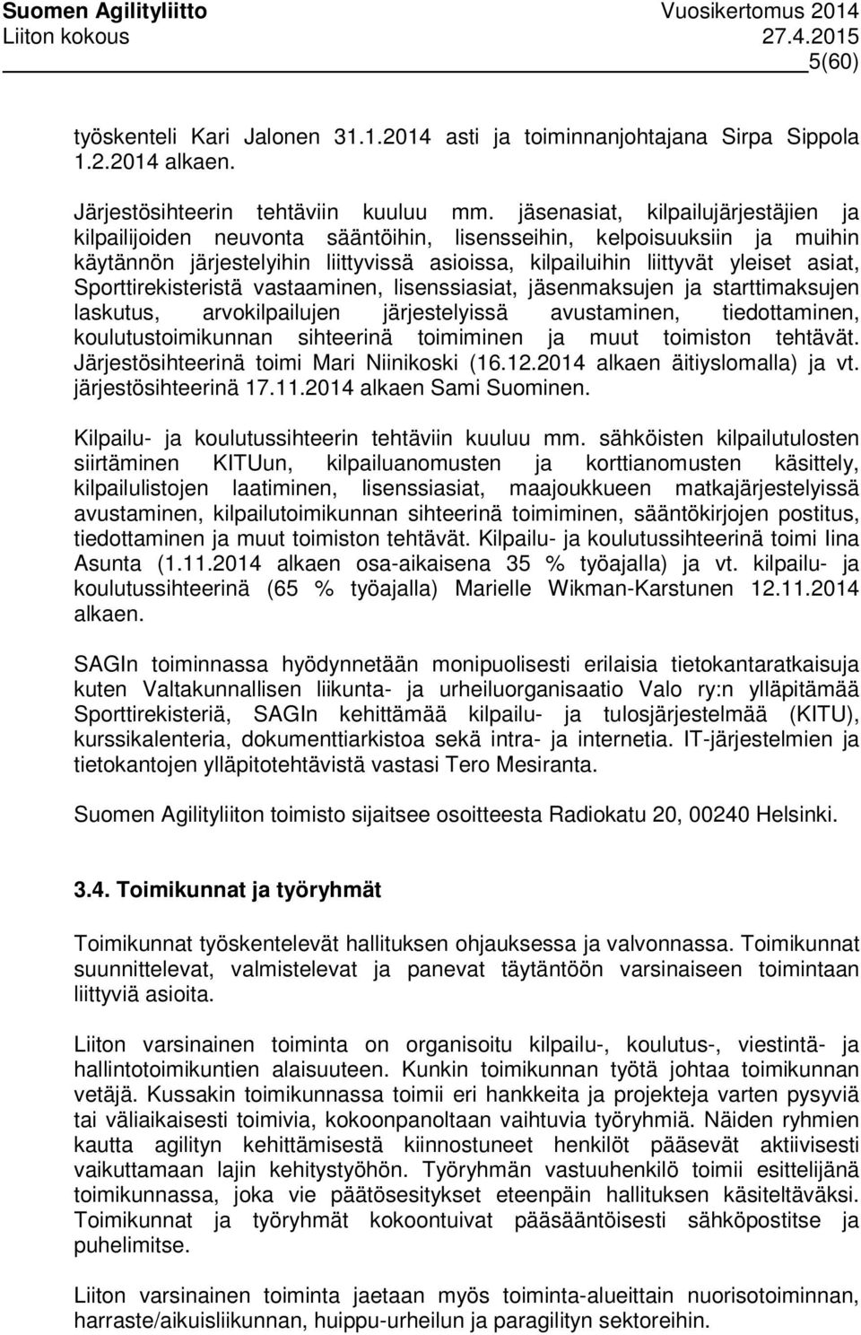 Sporttirekisteristä vastaaminen, lisenssiasiat, jäsenmaksujen ja starttimaksujen laskutus, arvokilpailujen järjestelyissä avustaminen, tiedottaminen, koulutustoimikunnan sihteerinä toimiminen ja muut