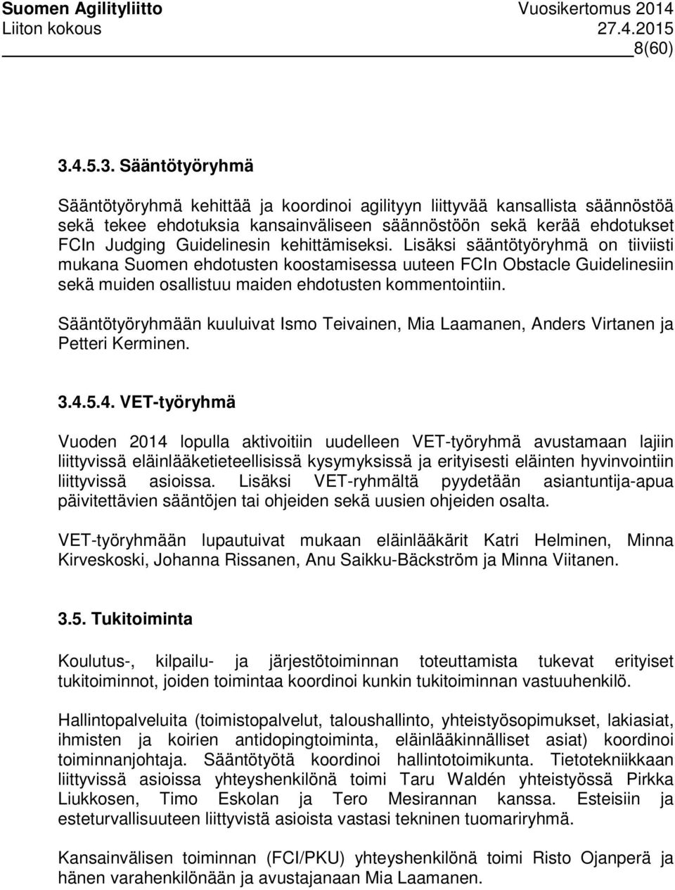 Sääntötyöryhmä Sääntötyöryhmä kehittää ja koordinoi agilityyn liittyvää kansallista säännöstöä sekä tekee ehdotuksia kansainväliseen säännöstöön sekä kerää ehdotukset FCIn Judging Guidelinesin
