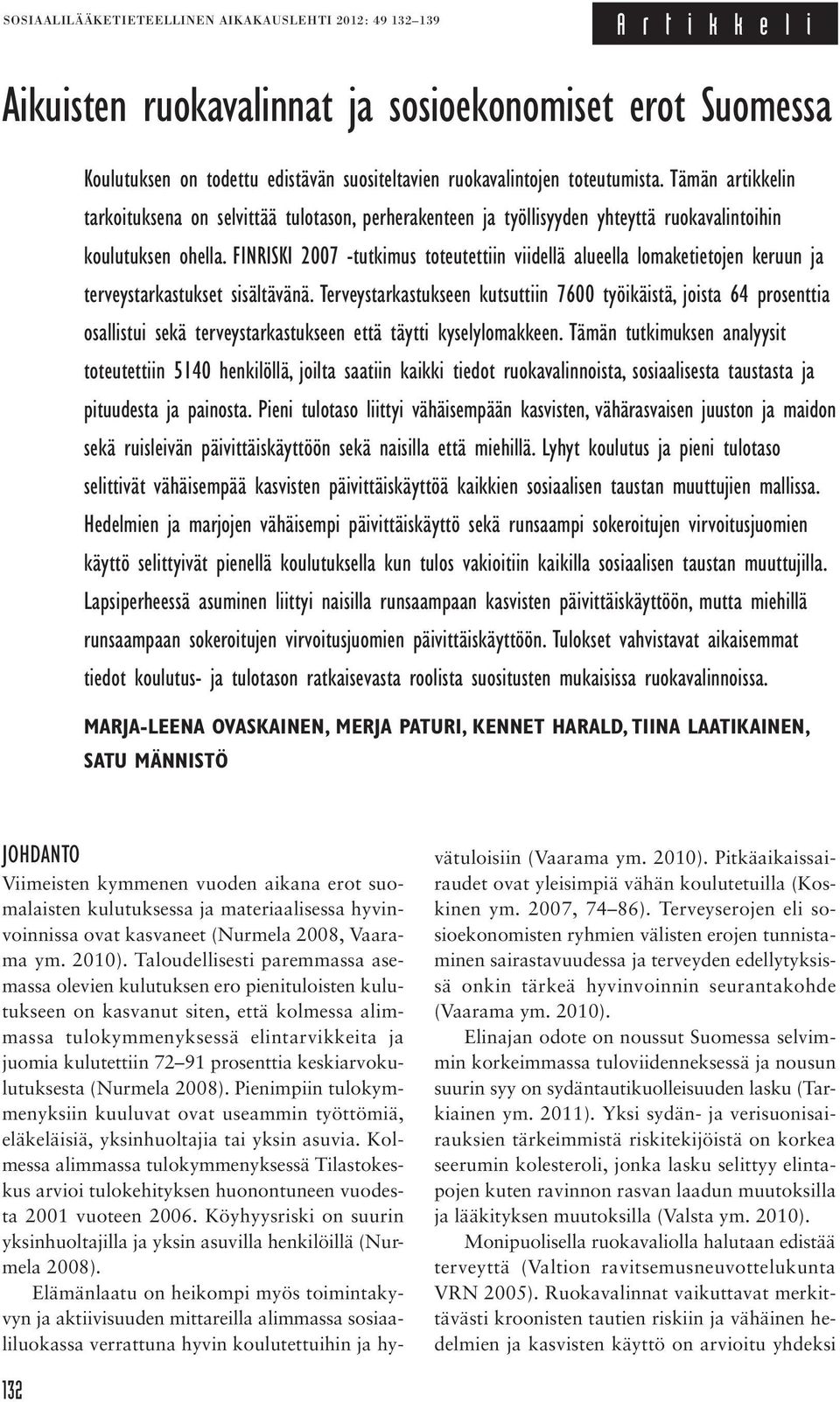 FINRISKI 2007 -tutkimus toteutettiin viidellä alueella lomaketietojen keruun ja terveystarkastukset sisältävänä.