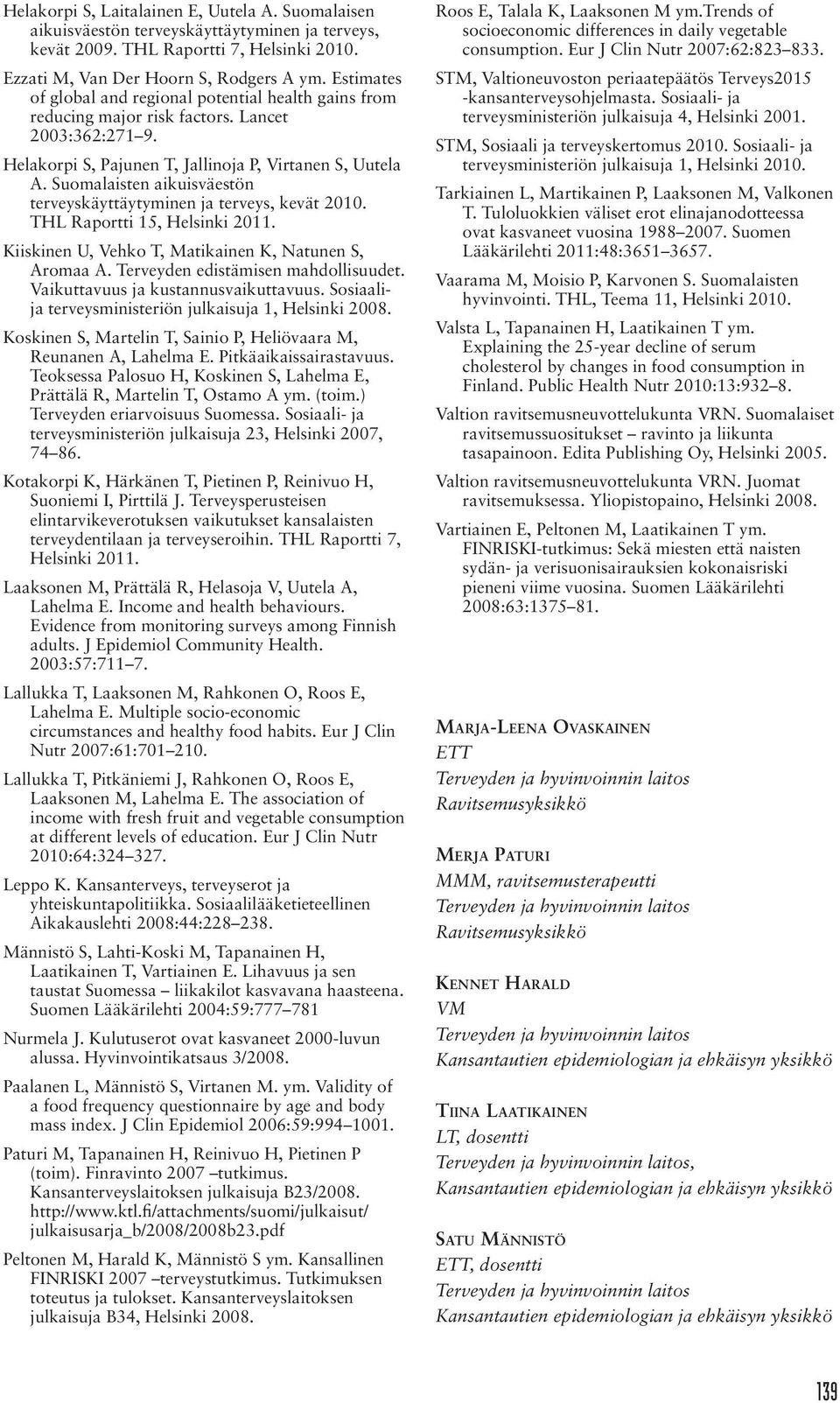 Suomalaisten aikuisväestön terveyskäyttäytyminen ja terveys, kevät 2010. THL Raportti 15, Helsinki 2011. Kiiskinen U, Vehko T, Matikainen K, Natunen S, Aromaa A. Terveyden edistämisen mahdollisuudet.