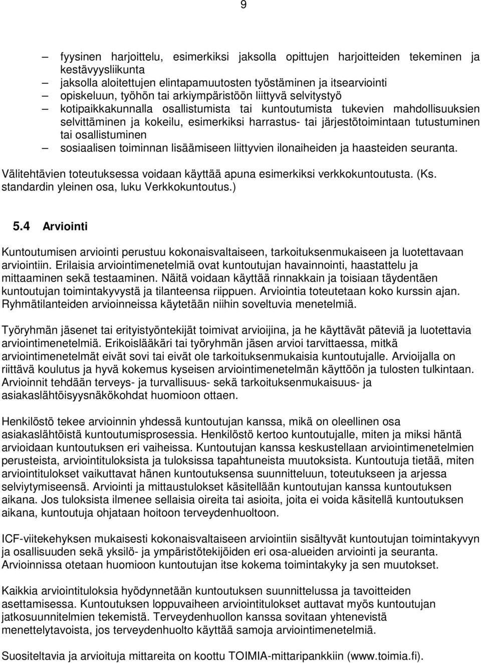 tai osallistuminen sosiaalisen toiminnan lisäämiseen liittyvien ilonaiheiden ja haasteiden seuranta. Välitehtävien toteutuksessa voidaan käyttää apuna esimerkiksi verkkokuntoutusta. (Ks.