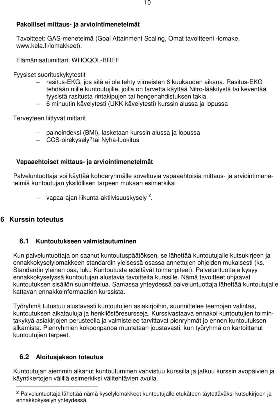 Rasitus-EKG tehdään niille kuntoutujille, joilla on tarvetta käyttää Nitro-lääkitystä tai keventää fyysistä rasitusta rintakipujen tai hengenahdistuksen takia.