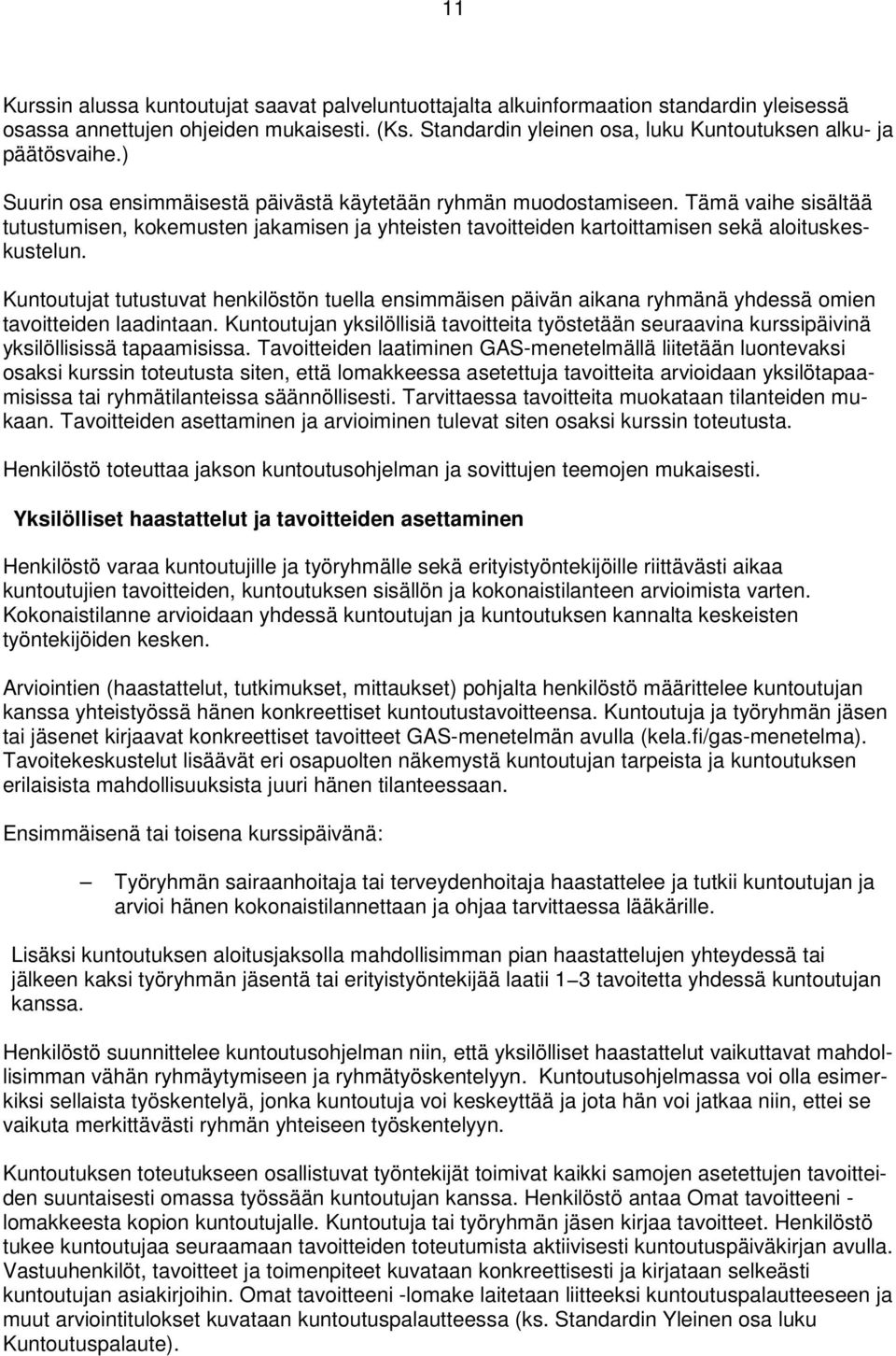 Tämä vaihe sisältää tutustumisen, kokemusten jakamisen ja yhteisten tavoitteiden kartoittamisen sekä aloituskeskustelun.
