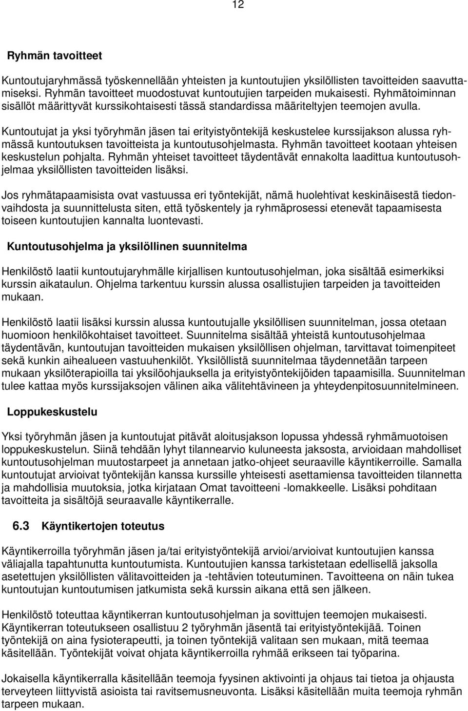 Kuntoutujat ja yksi työryhmän jäsen tai erityistyöntekijä keskustelee kurssijakson alussa ryhmässä kuntoutuksen tavoitteista ja kuntoutusohjelmasta.