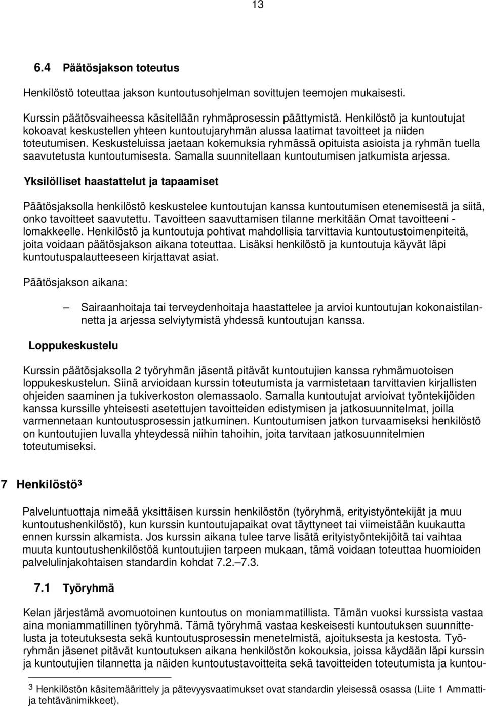 Keskusteluissa jaetaan kokemuksia ryhmässä opituista asioista ja ryhmän tuella saavutetusta kuntoutumisesta. Samalla suunnitellaan kuntoutumisen jatkumista arjessa.