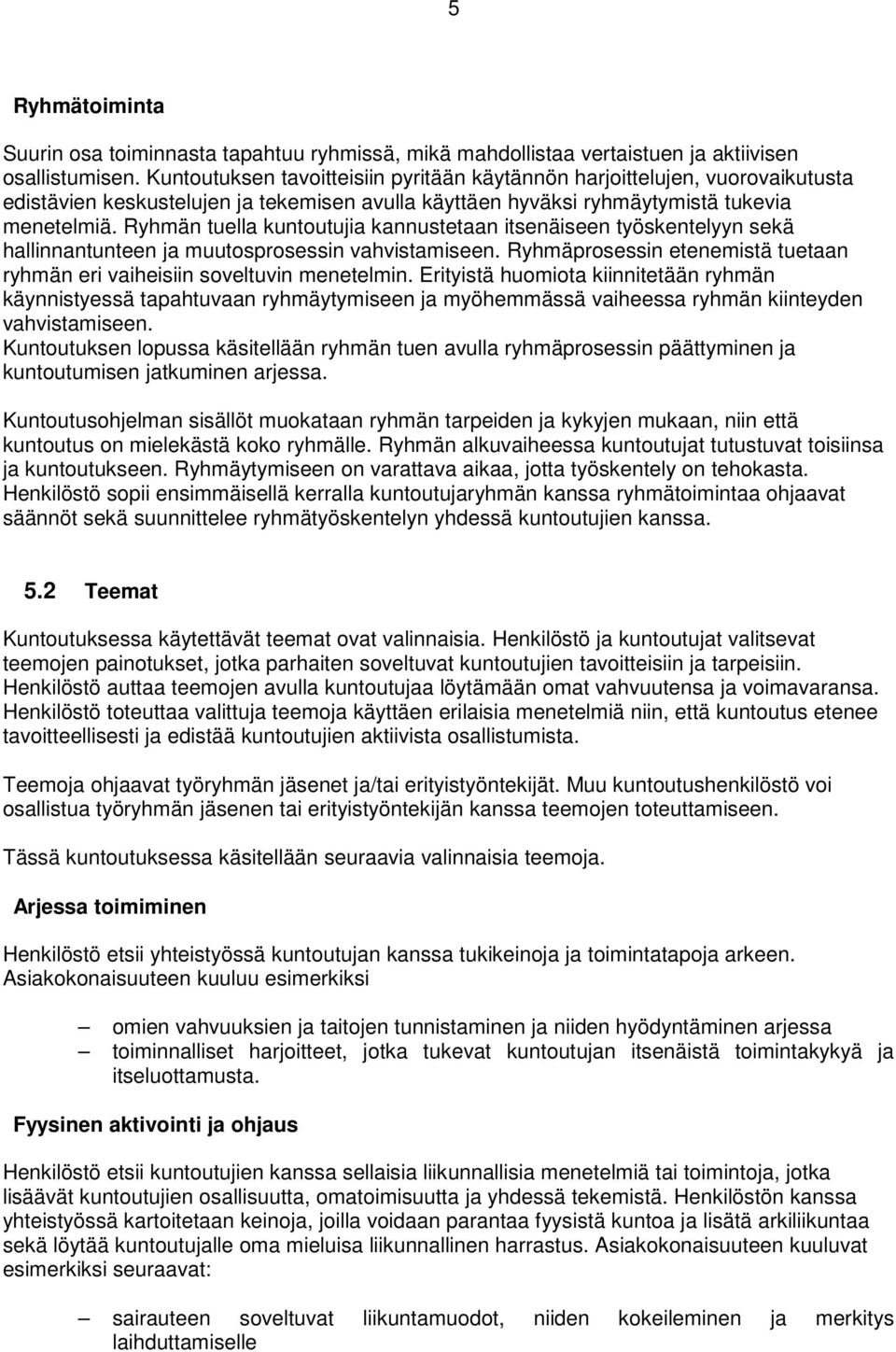 Ryhmän tuella kuntoutujia kannustetaan itsenäiseen työskentelyyn sekä hallinnantunteen ja muutosprosessin vahvistamiseen. Ryhmäprosessin etenemistä tuetaan ryhmän eri vaiheisiin soveltuvin menetelmin.