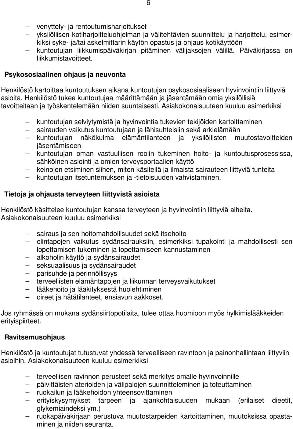 Psykososiaalinen ohjaus ja neuvonta Henkilöstö kartoittaa kuntoutuksen aikana kuntoutujan psykososiaaliseen hyvinvointiin liittyviä asioita.