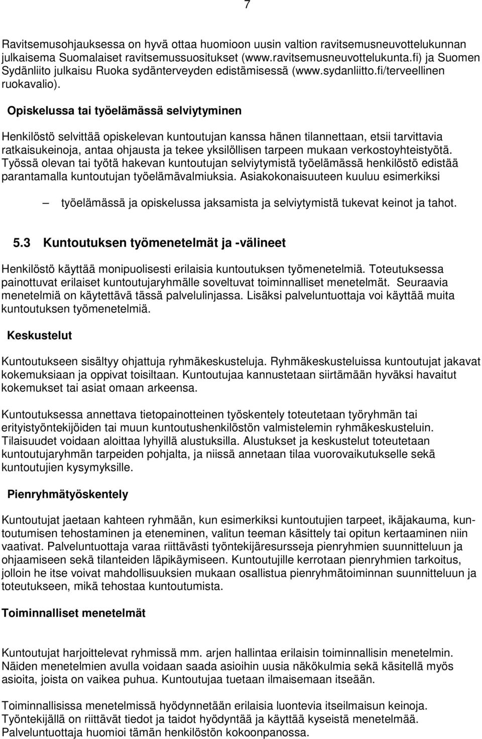 Opiskelussa tai työelämässä selviytyminen Henkilöstö selvittää opiskelevan kuntoutujan kanssa hänen tilannettaan, etsii tarvittavia ratkaisukeinoja, antaa ohjausta ja tekee yksilöllisen tarpeen