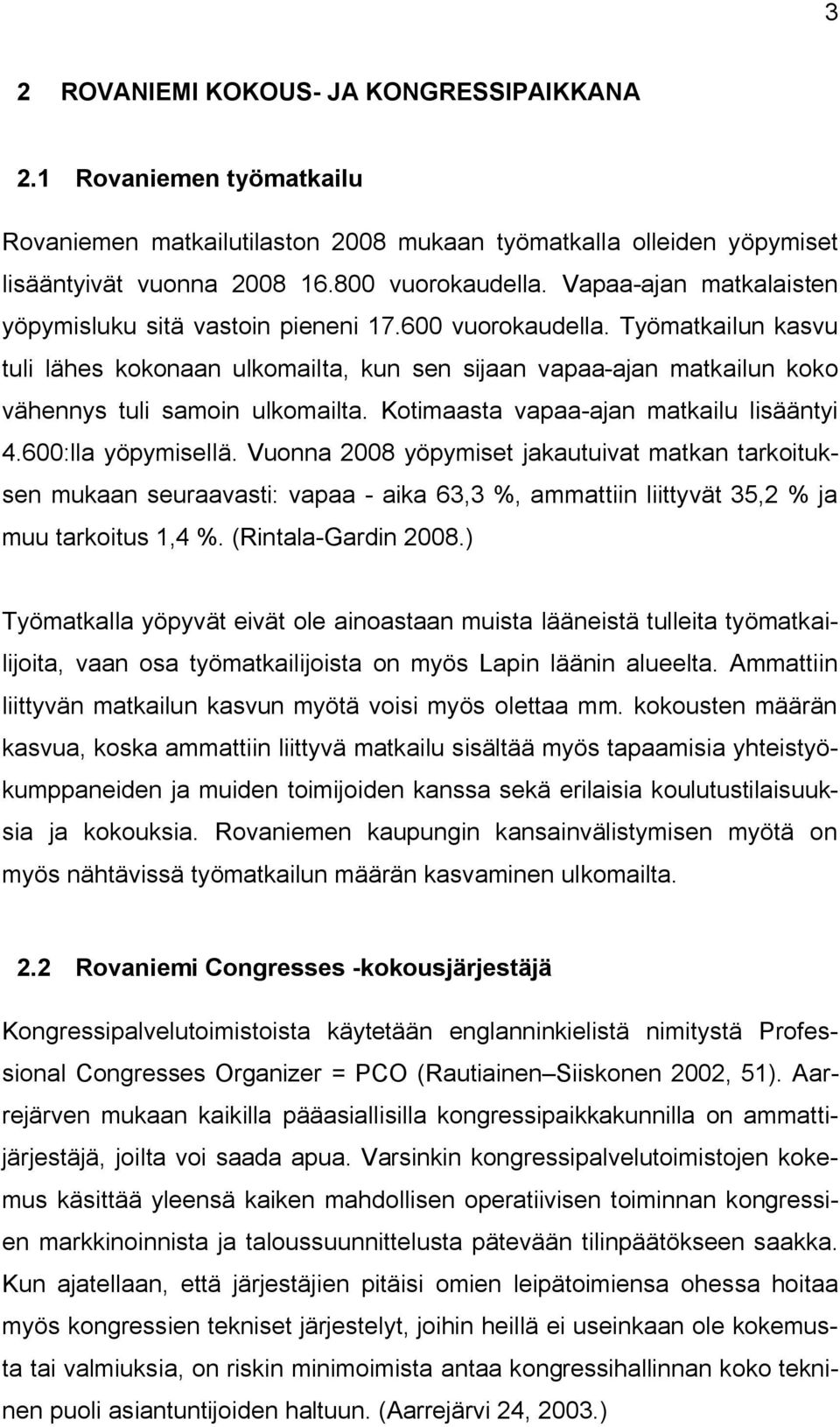 Työmatkailun kasvu tuli lähes kokonaan ulkomailta, kun sen sijaan vapaa ajan matkailun koko vähennys tuli samoin ulkomailta. Kotimaasta vapaa ajan matkailu lisääntyi 4.600:lla yöpymisellä.