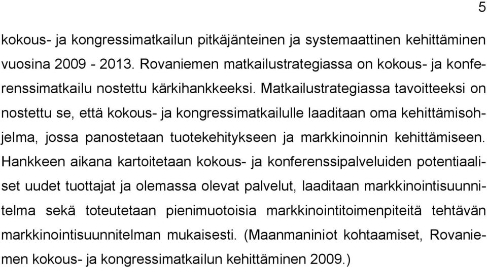 Matkailustrategiassa tavoitteeksi on nostettu se, että kokous ja kongressimatkailulle laaditaan oma kehittämisohjelma, jossa panostetaan tuotekehitykseen ja markkinoinnin