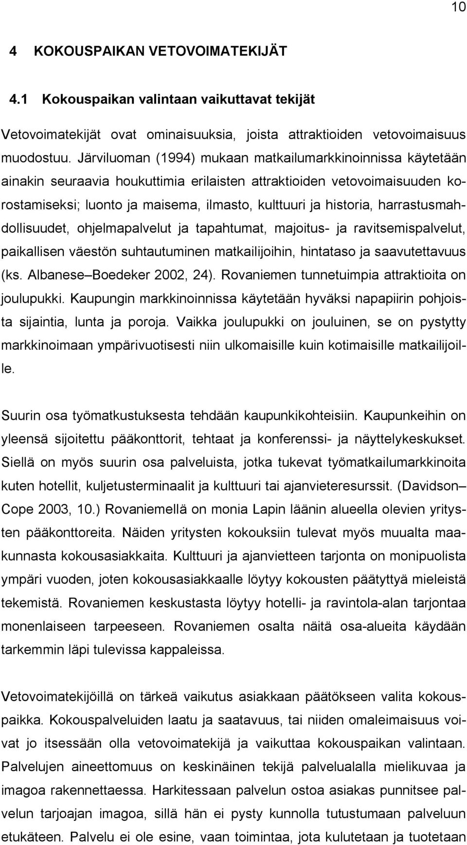 harrastusmahdollisuudet, ohjelmapalvelut ja tapahtumat, majoitus ja ravitsemispalvelut, paikallisen väestön suhtautuminen matkailijoihin, hintataso ja saavutettavuus (ks. Albanese Boedeker 2002, 24).