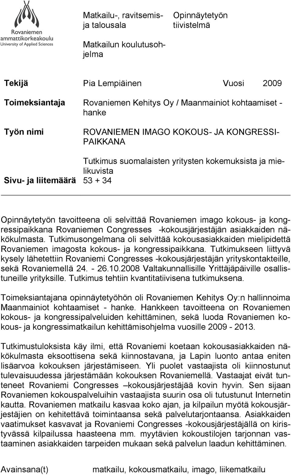 kongressipaikkana Rovaniemen Congresses kokousjärjestäjän asiakkaiden näkökulmasta. Tutkimusongelmana oli selvittää kokousasiakkaiden mielipidettä Rovaniemen imagosta kokous ja kongressipaikkana.