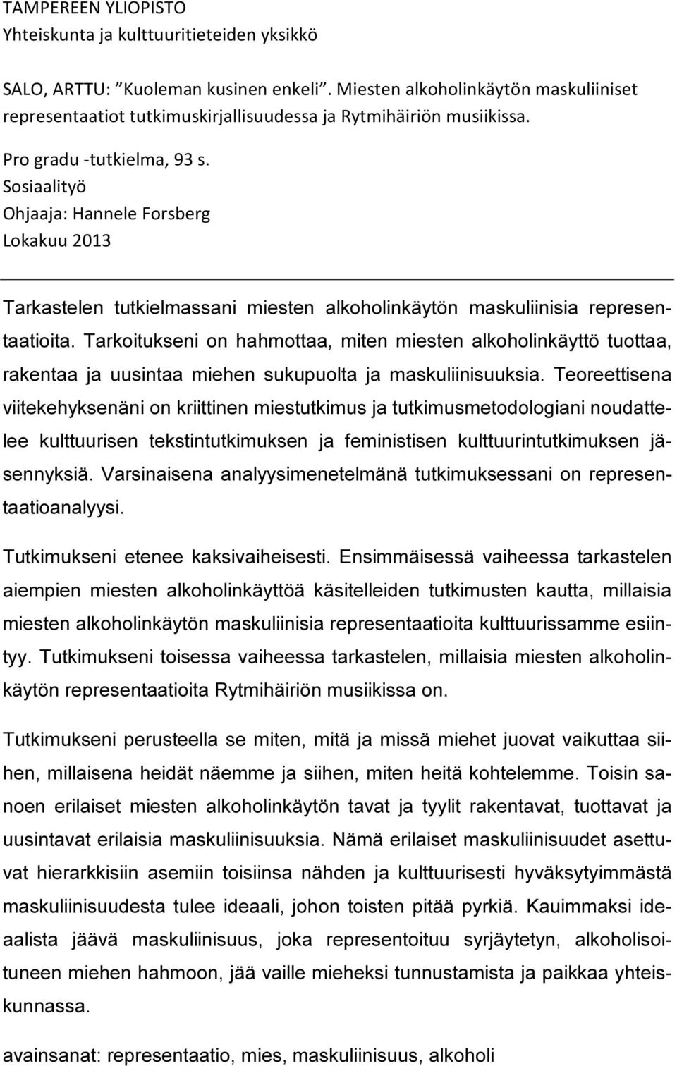 Sosiaalityö Ohjaaja: Hannele Forsberg Lokakuu 2013 Tarkastelen tutkielmassani miesten alkoholinkäytön maskuliinisia representaatioita.