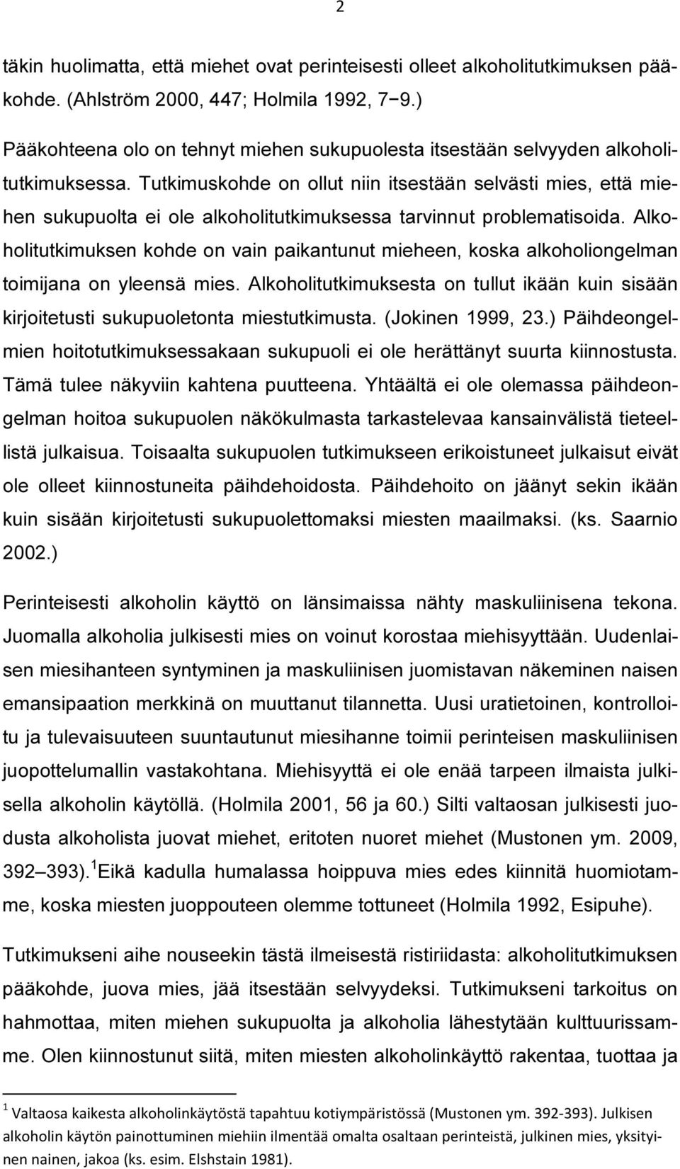 Tutkimuskohde on ollut niin itsestään selvästi mies, että miehen sukupuolta ei ole alkoholitutkimuksessa tarvinnut problematisoida.