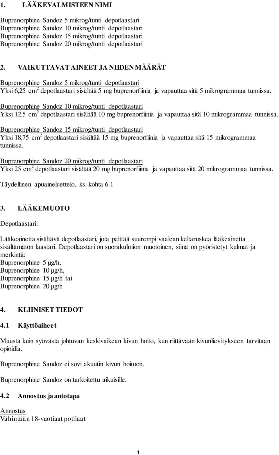 VAIKUTTAVAT AINEET JA NIIDEN MÄÄRÄT Buprenorphine Sandoz 5 mikrog/tunti depotlaastari Yksi 6,25 cm 2 depotlaastari sisältää 5 mg buprenorfiinia ja vapauttaa sitä 5 mikrogrammaa tunnissa.