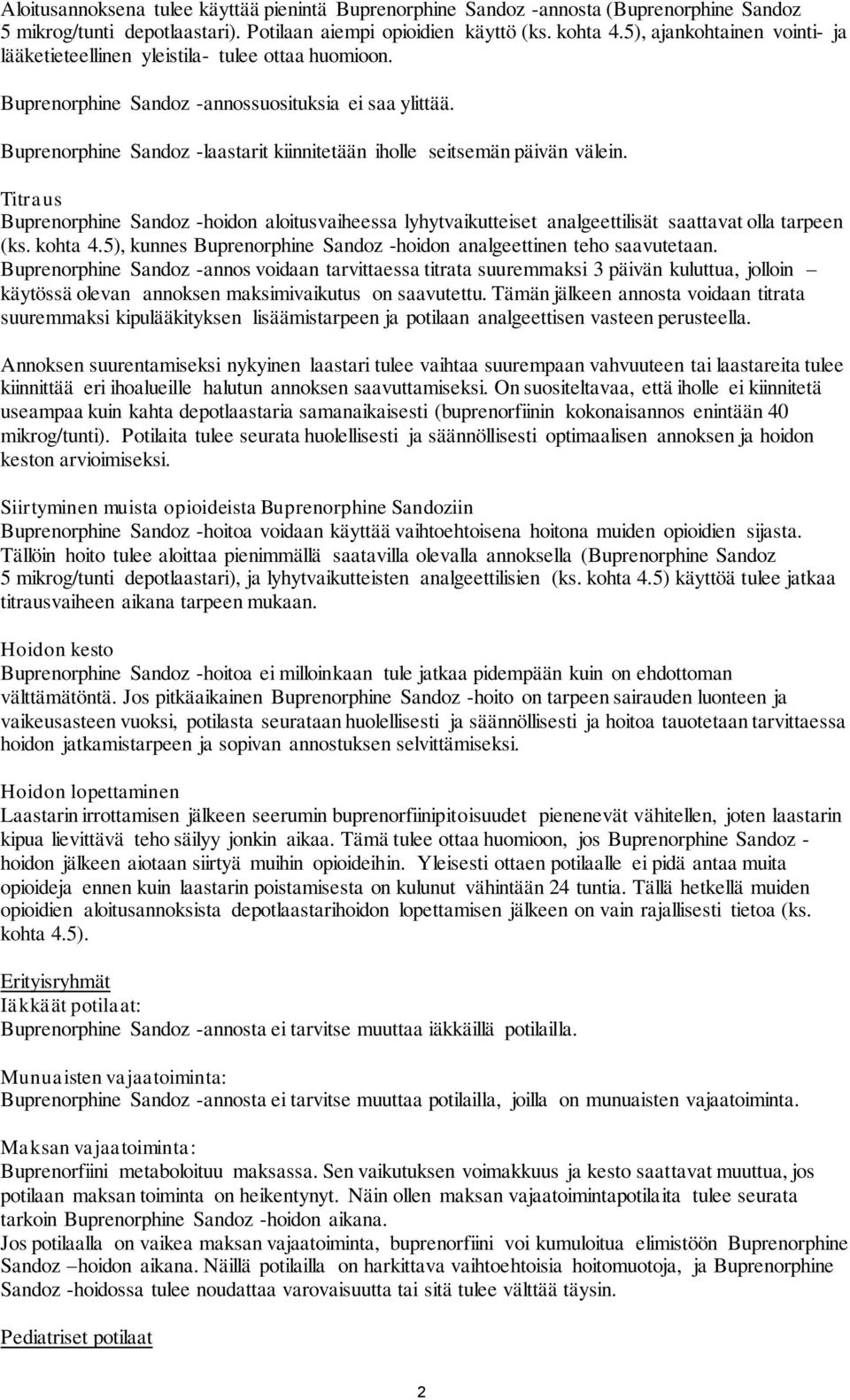 Buprenorphine Sandoz -laastarit kiinnitetään iholle seitsemän päivän välein. Titraus Buprenorphine Sandoz -hoidon aloitusvaiheessa lyhytvaikutteiset analgeettilisät saattavat olla tarpeen (ks.