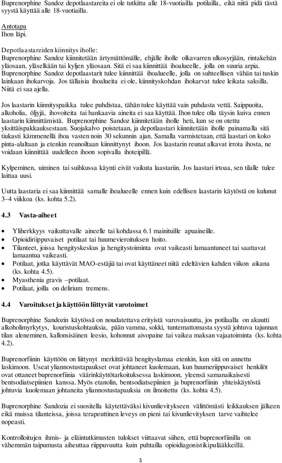 Sitä ei saa kiinnittää ihoalueelle, jolla on suuria arpia. Buprenorphine Sandoz depotlaastarit tulee kiinnittää ihoalueelle, jolla on suhteellisen vähän tai tuskin lainkaan ihokarvoja.