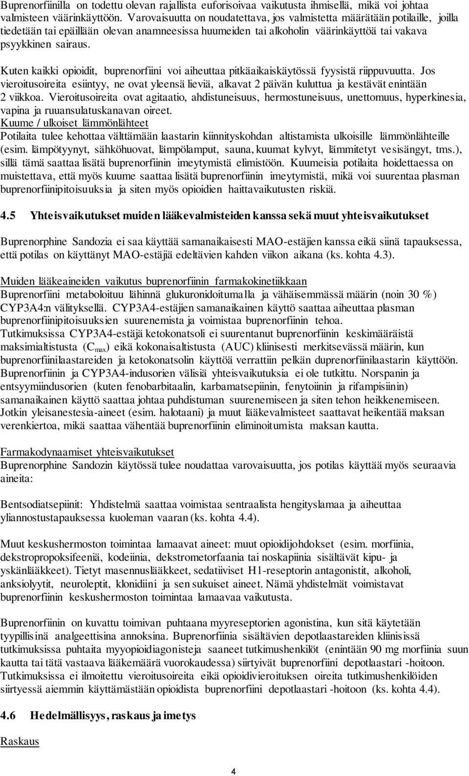 Kuten kaikki opioidit, buprenorfiini voi aiheuttaa pitkäaikaiskäytössä fyysistä riippuvuutta.