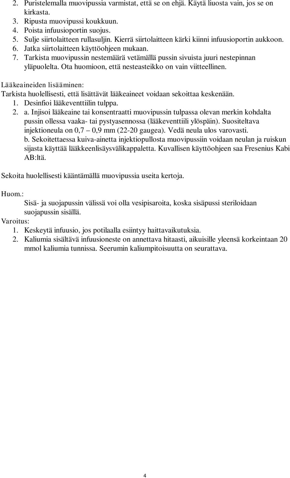 Ota huomioon, että nesteasteikko on vain viitteellinen. Lääkeaineiden lisääminen: Tarkista huolellisesti, että lisättävät lääkeaineet voidaan sekoittaa keskenään. 1. Desinfioi lääkeventtiilin tulppa.