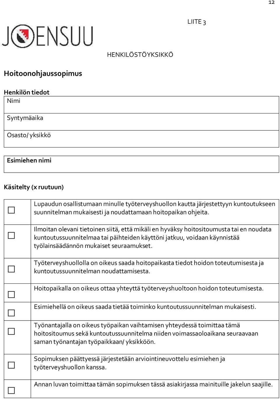 Ilmoitan olevani tietoinen siitä, että mikäli en hyväksy hoitositoumusta tai en noudata kuntoutussuunnitelmaa tai päihteiden käyttöni jatkuu, voidaan käynnistää työlainsäädännön mukaiset seuraamukset.