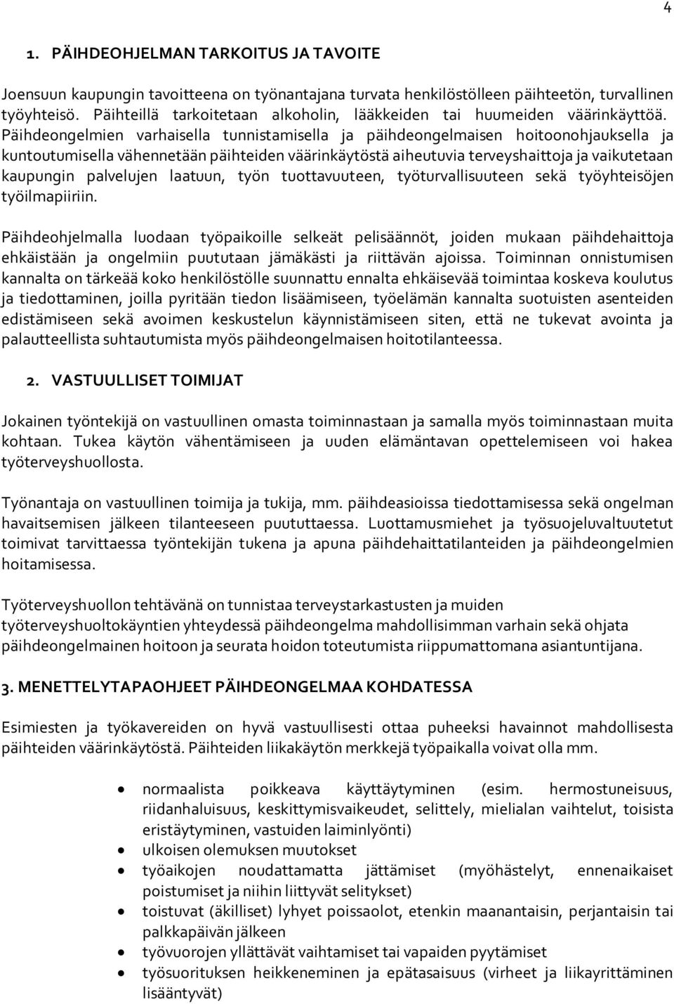 Päihdeongelmien varhaisella tunnistamisella ja päihdeongelmaisen hoitoonohjauksella ja kuntoutumisella vähennetään päihteiden väärinkäytöstä aiheutuvia terveyshaittoja ja vaikutetaan kaupungin