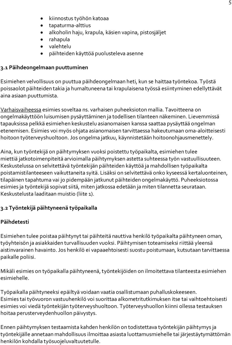 Työstä poissaolot päihteiden takia ja humaltuneena tai krapulaisena työssä esiintyminen edellyttävät aina asiaan puuttumista. Varhaisvaiheessa esimies soveltaa ns. varhaisen puheeksioton mallia.