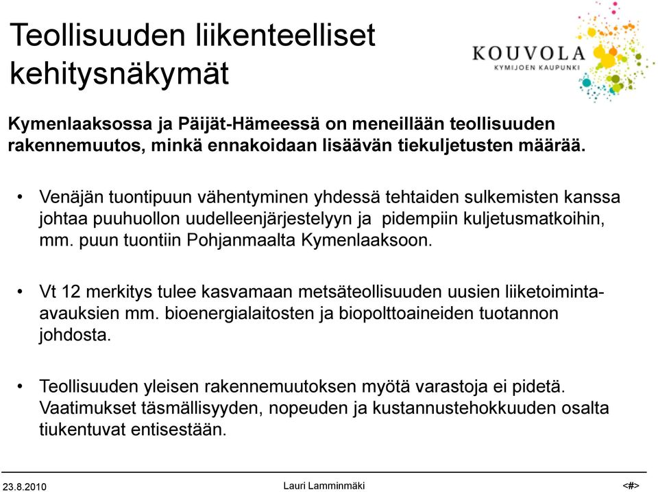 puun tuontiin Pohjanmaalta Kymenlaaksoon. Vt 12 merkitys tulee kasvamaan metsäteollisuuden uusien liiketoimintaavauksien mm.