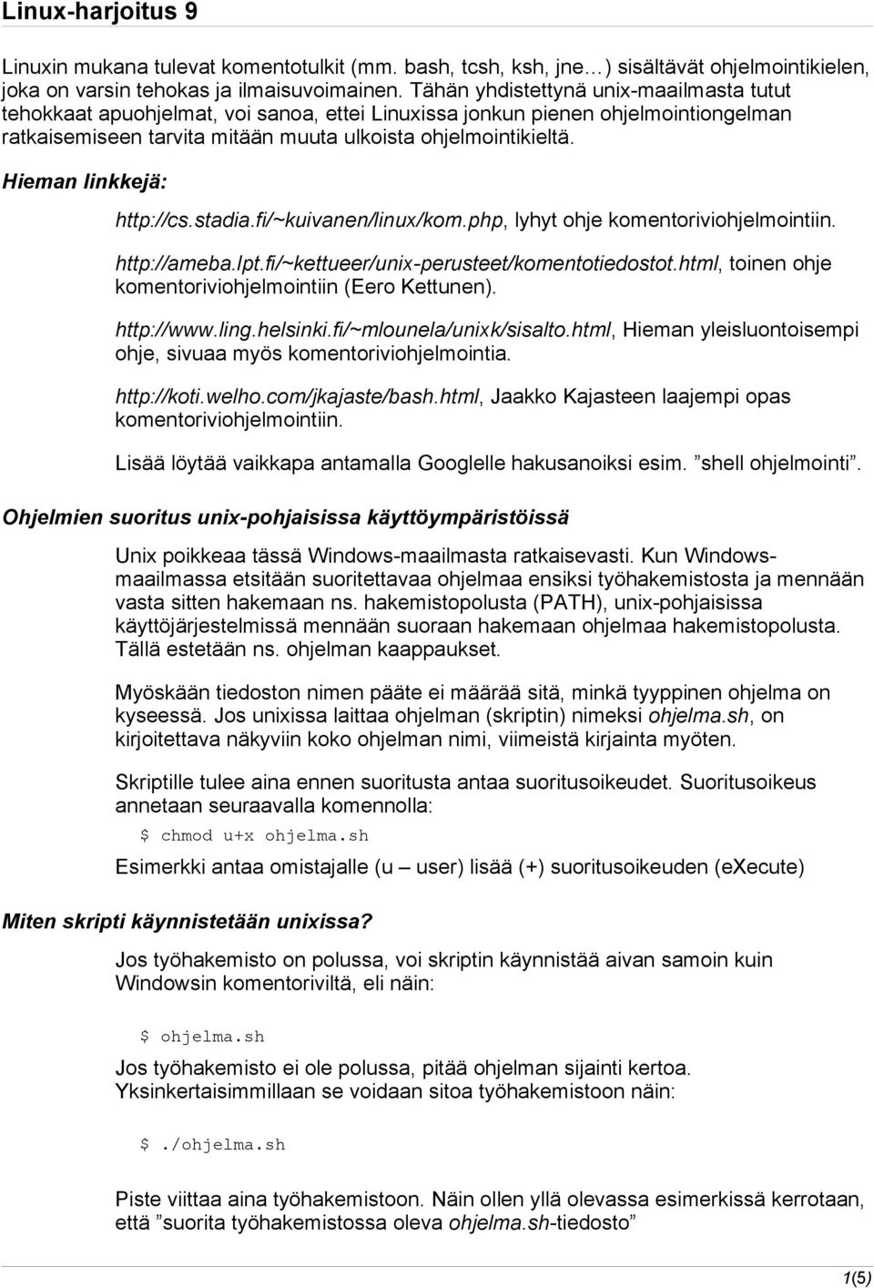 Hieman linkkejä: http://cs.stadia.fi/~kuivanen/linux/kom.php, lyhyt ohje komentoriviohjelmointiin. http://ameba.lpt.fi/~kettueer/unix-perusteet/komentotiedostot.