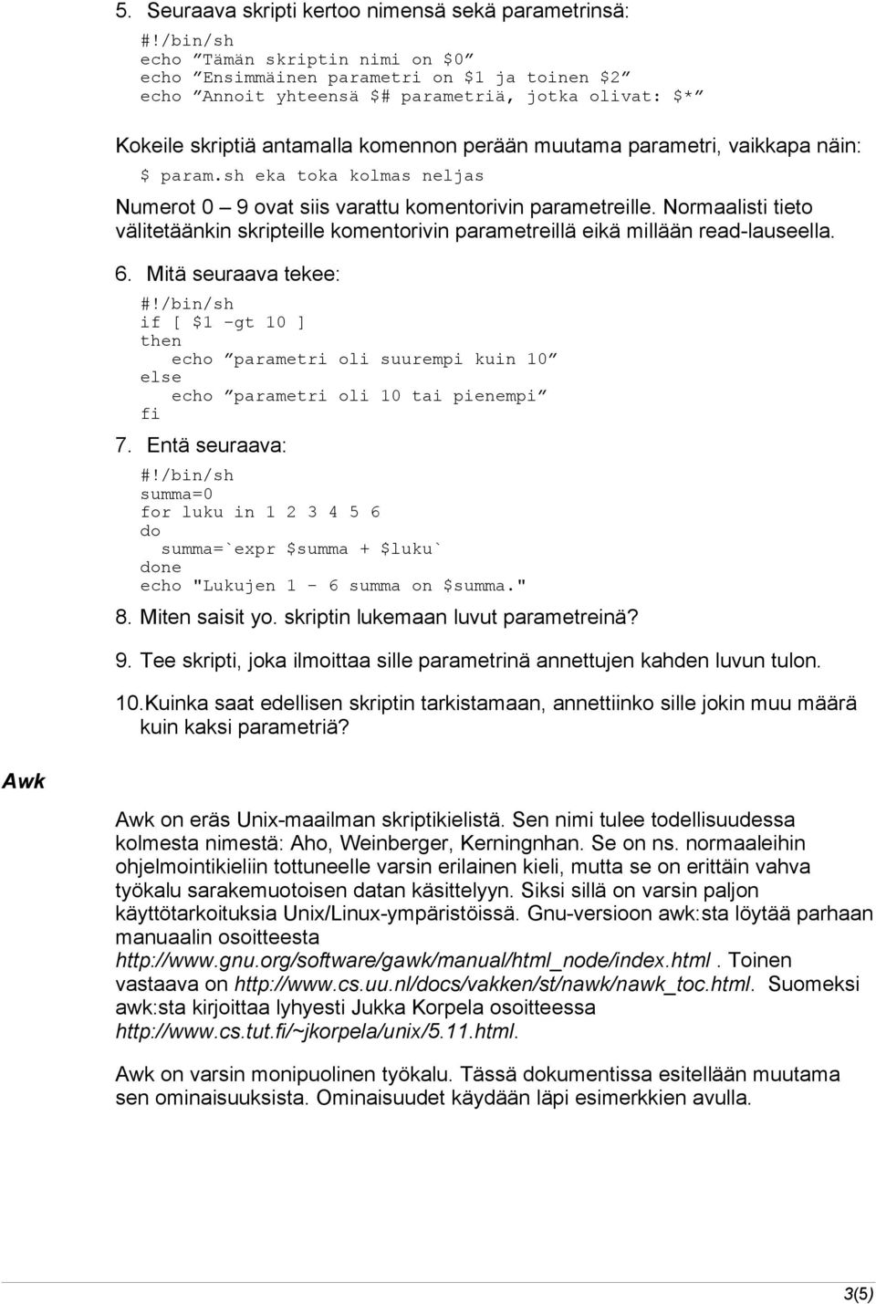 Normaalisti tieto välitetäänkin skripteille komentorivin parametreillä eikä millään read-lauseella. 6.