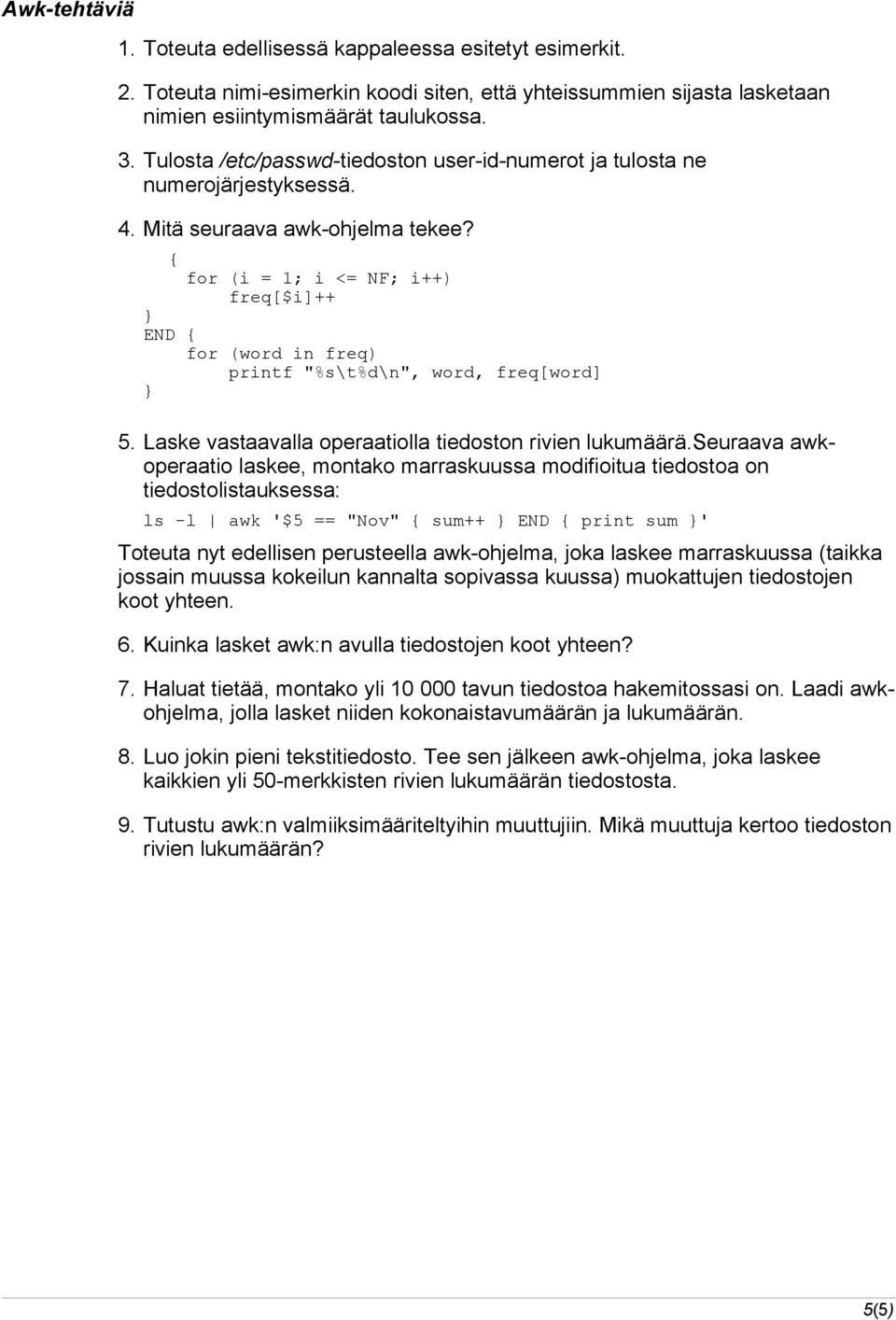 { for (i = 1; i <= NF; i++) freq[$i]++ } END { for (word in freq) printf "%s\t%d\n", word, freq[word] } 5. Laske vastaavalla operaatiolla tiedoston rivien lukumäärä.