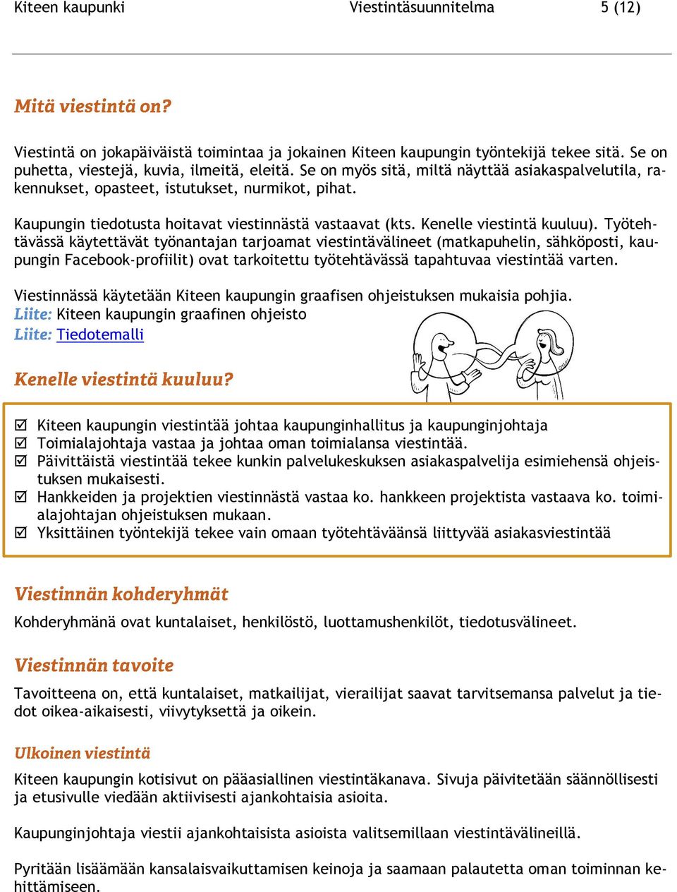 Työtehtävässä käytettävät työnantajan tarjoamat viestintävälineet (matkapuhelin, sähköposti, kaupungin Facebook-profiilit) ovat tarkoitettu työtehtävässä tapahtuvaa viestintää varten.