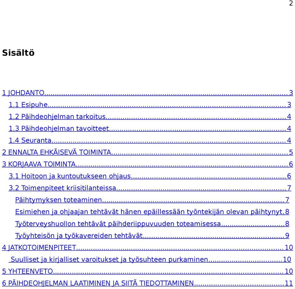 .. 7 Esimiehen ja ohjaajan tehtävät hänen epäillessään työntekijän olevan päihtynyt. 8 Työterveyshuollon tehtävät päihderiippuvuuden toteamisessa.