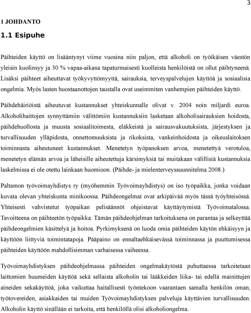 päihtyneenä. Lisäksi päihteet aiheuttavat työkyvyttömyyttä, sairauksia, terveyspalvelujen käyttöä ja sosiaalisia ongelmia.