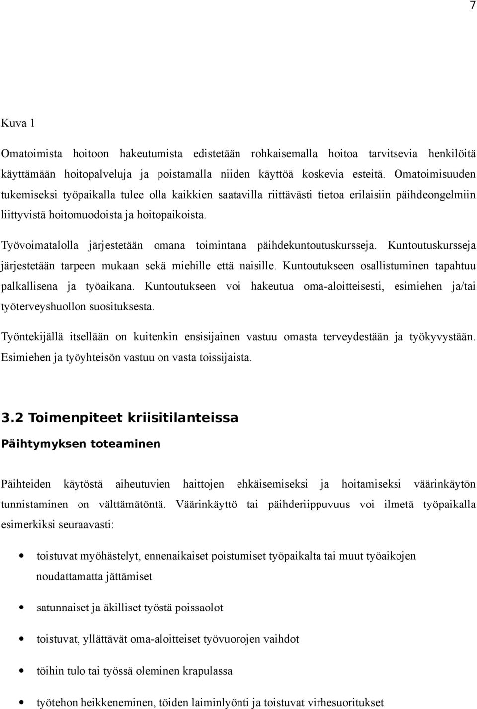 Työvoimatalolla järjestetään omana toimintana päihdekuntoutuskursseja. Kuntoutuskursseja järjestetään tarpeen mukaan sekä miehille että naisille.