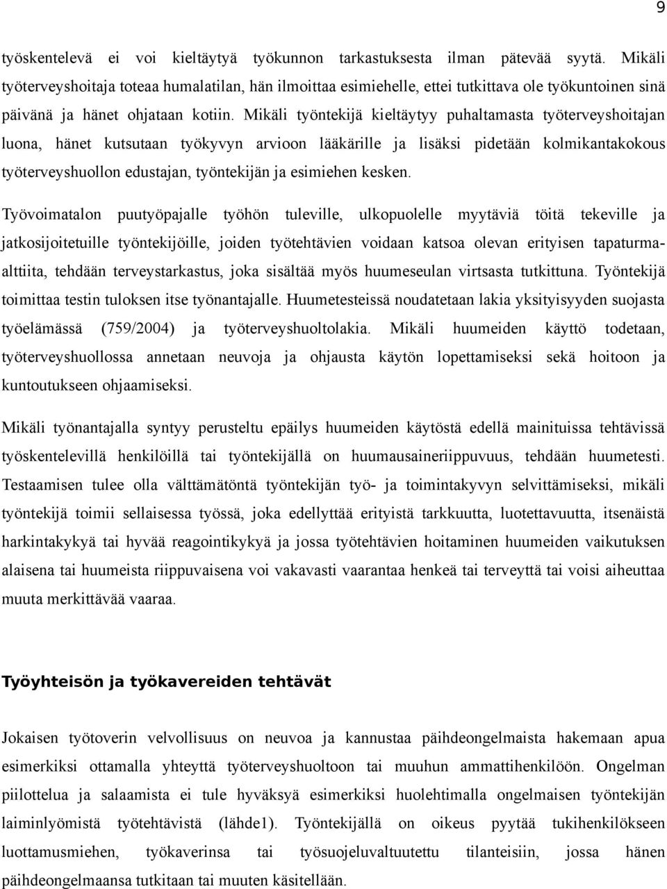 Mikäli työntekijä kieltäytyy puhaltamasta työterveyshoitajan luona, hänet kutsutaan työkyvyn arvioon lääkärille ja lisäksi pidetään kolmikantakokous työterveyshuollon edustajan, työntekijän ja