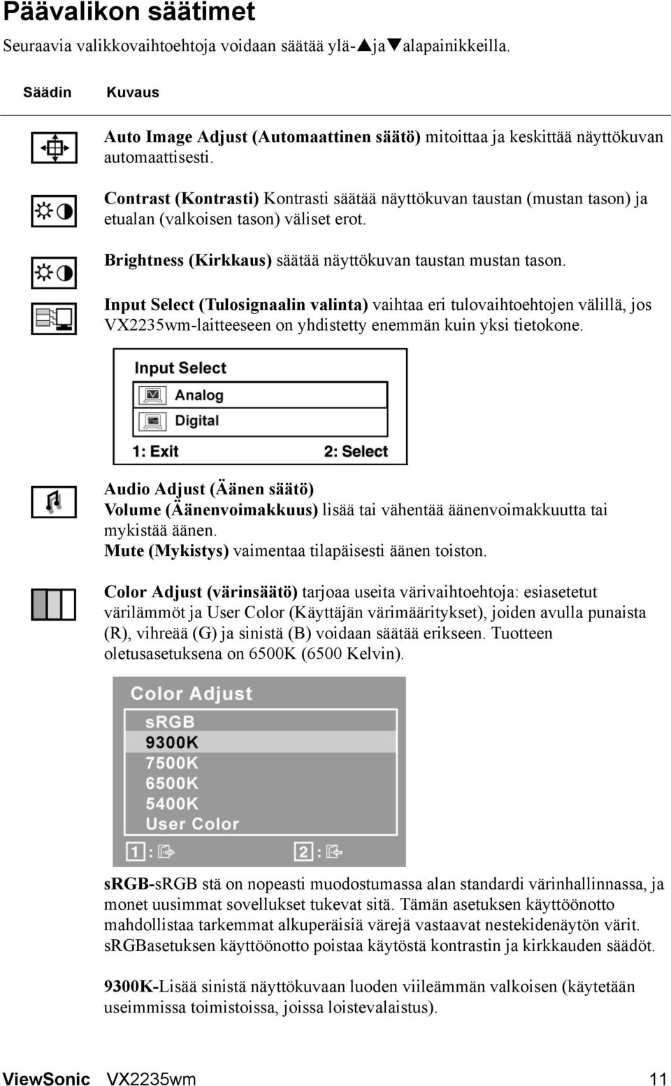 Input Select (Tulosignaalin valinta) vaihtaa eri tulovaihtoehtojen välillä, jos VX2235wm-laitteeseen on yhdistetty enemmän kuin yksi tietokone.