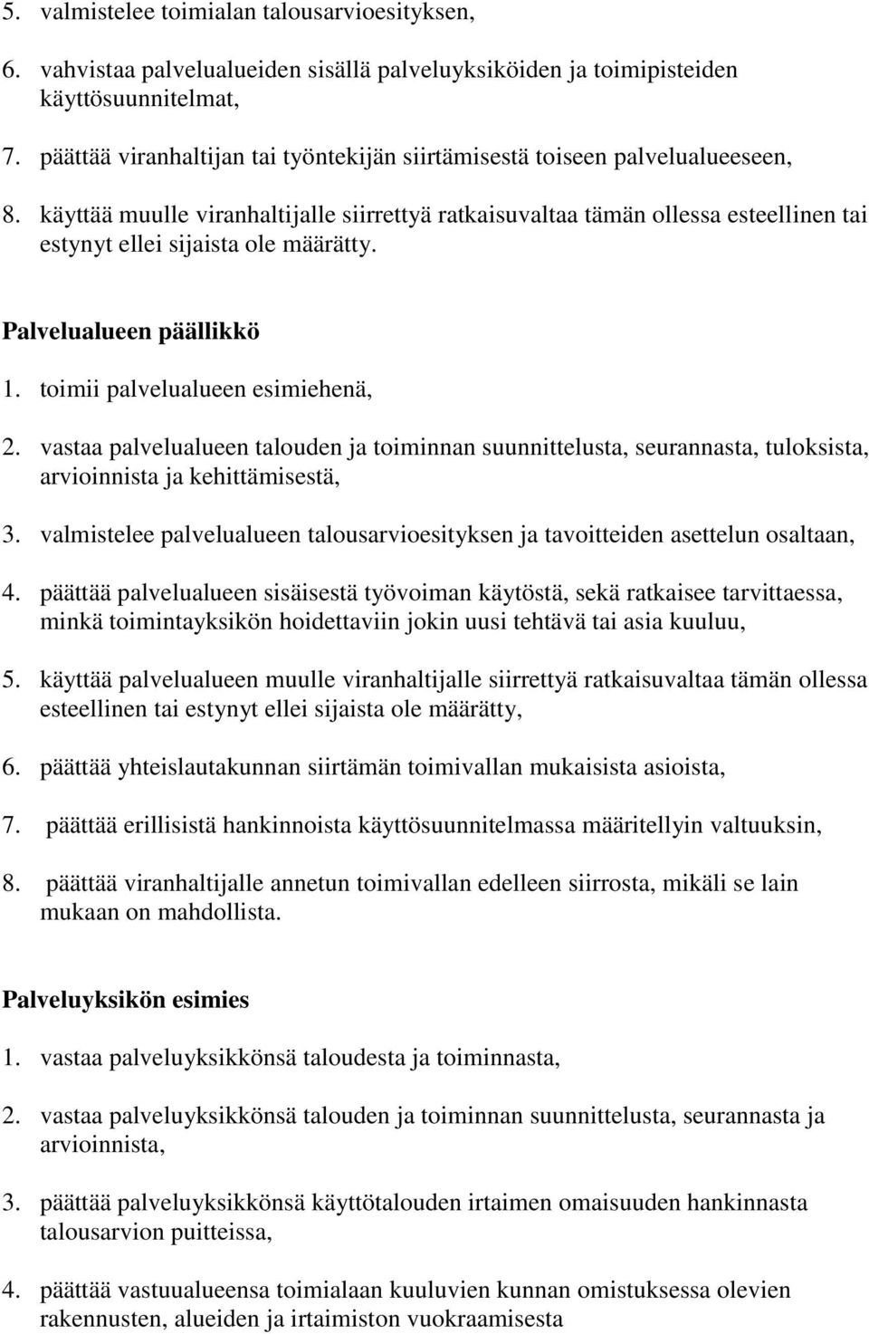 käyttää muulle viranhaltijalle siirrettyä ratkaisuvaltaa tämän ollessa esteellinen tai estynyt ellei sijaista ole määrätty. Palvelualueen päällikkö 1. toimii palvelualueen esimiehenä, 2.