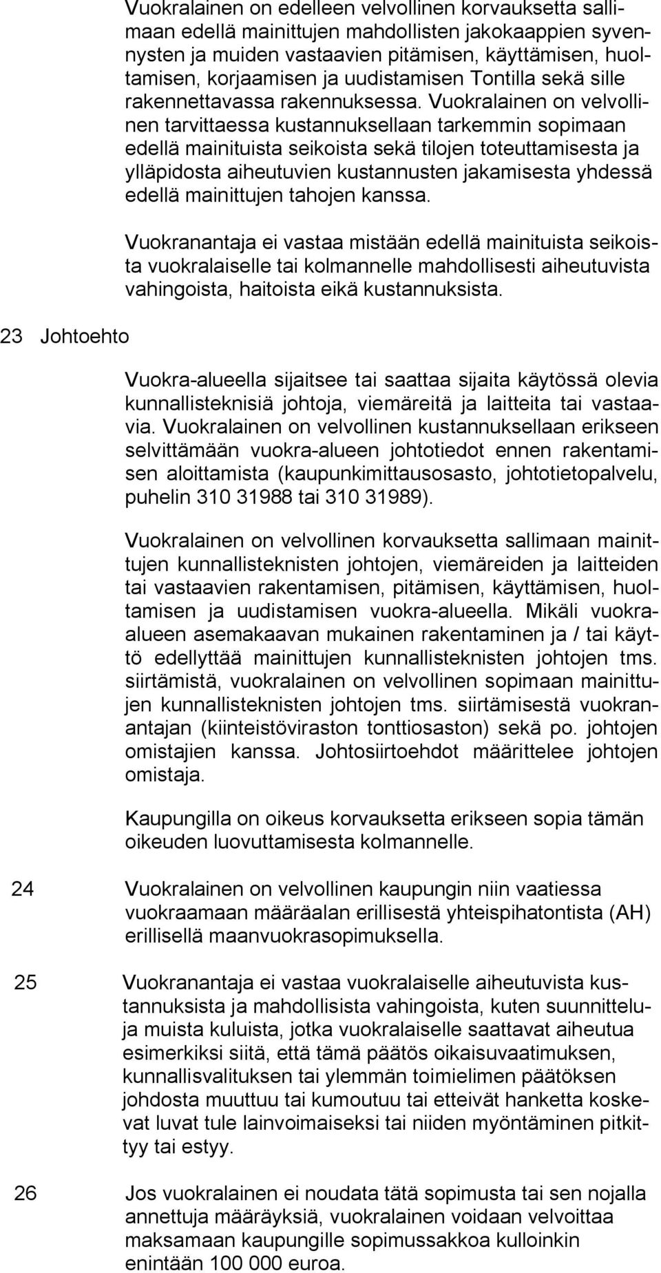 Vuokralainen on velvollinen tarvittaessa kustannuksellaan tarkemmin sopimaan edellä mainituista seikoista sekä tilojen toteuttamisesta ja ylläpidosta aiheutuvien kustannusten jakamisesta yhdessä