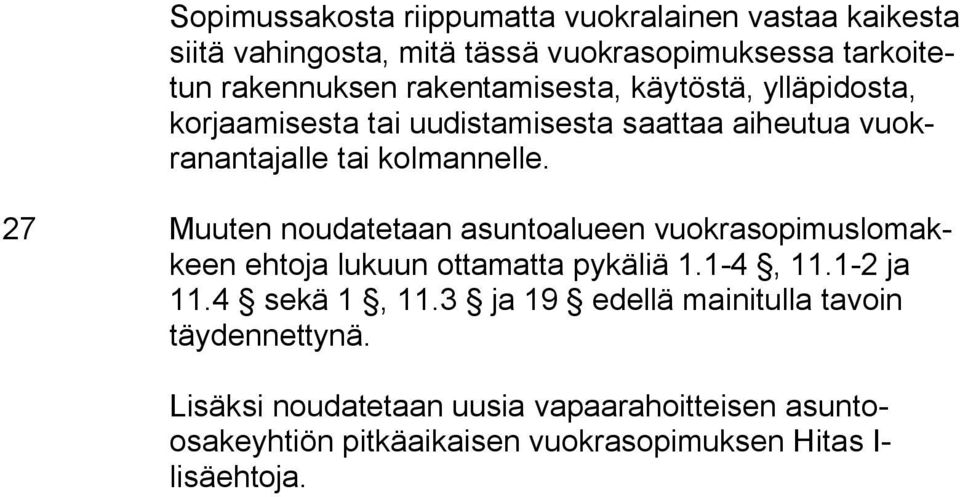 27 Muuten noudatetaan asuntoalueen vuokrasopimuslomakkeen ehtoja lukuun ottamatta pykäliä 1.1-4, 11.1-2 ja 11.4 sekä 1, 11.