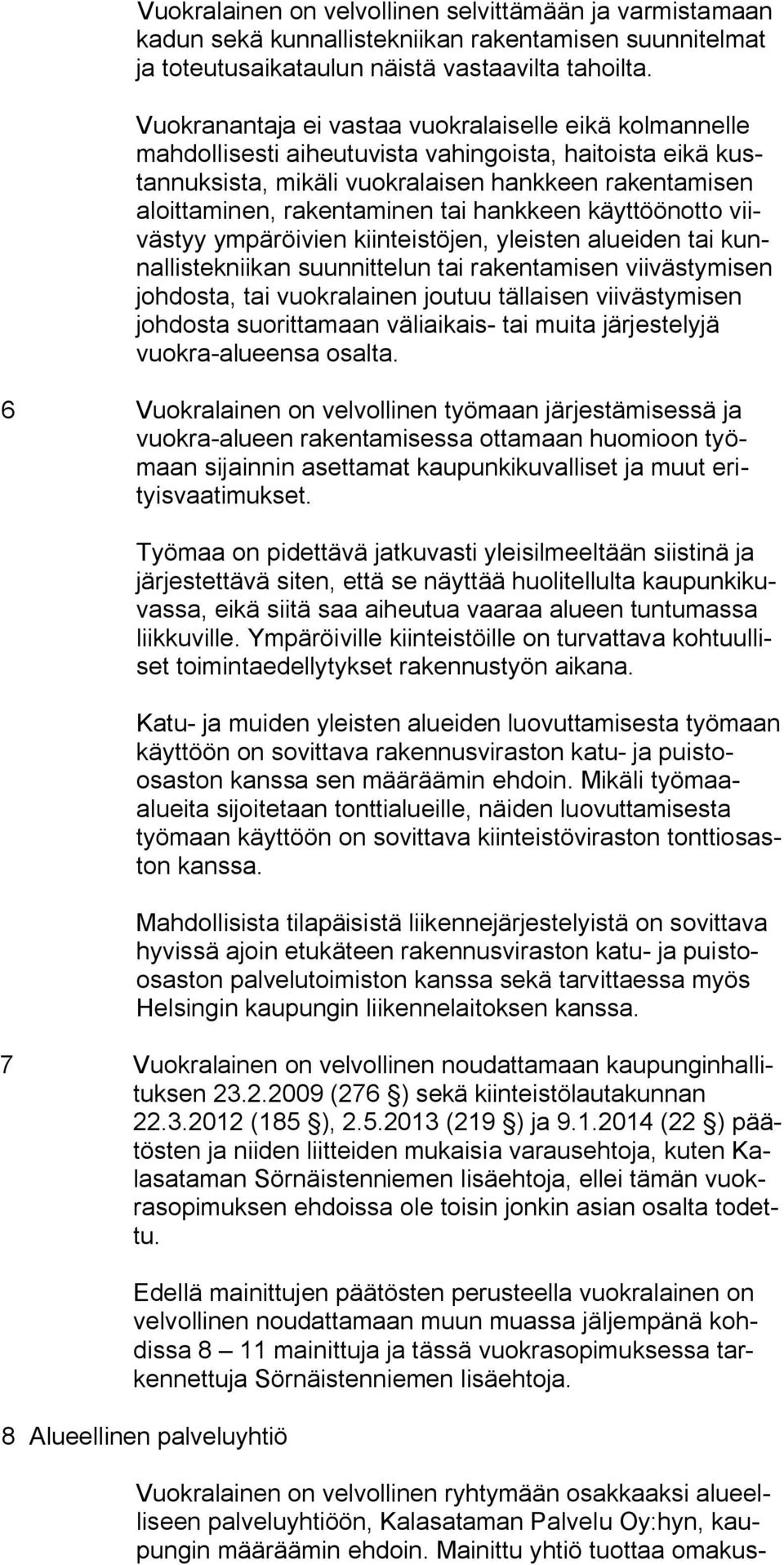 hankkeen käyttöönotto viivästyy ympäröivien kiinteistöjen, yleisten alueiden tai kunnallistekniikan suunnittelun tai rakentamisen viivästymisen johdosta, tai vuokralainen joutuu tällaisen