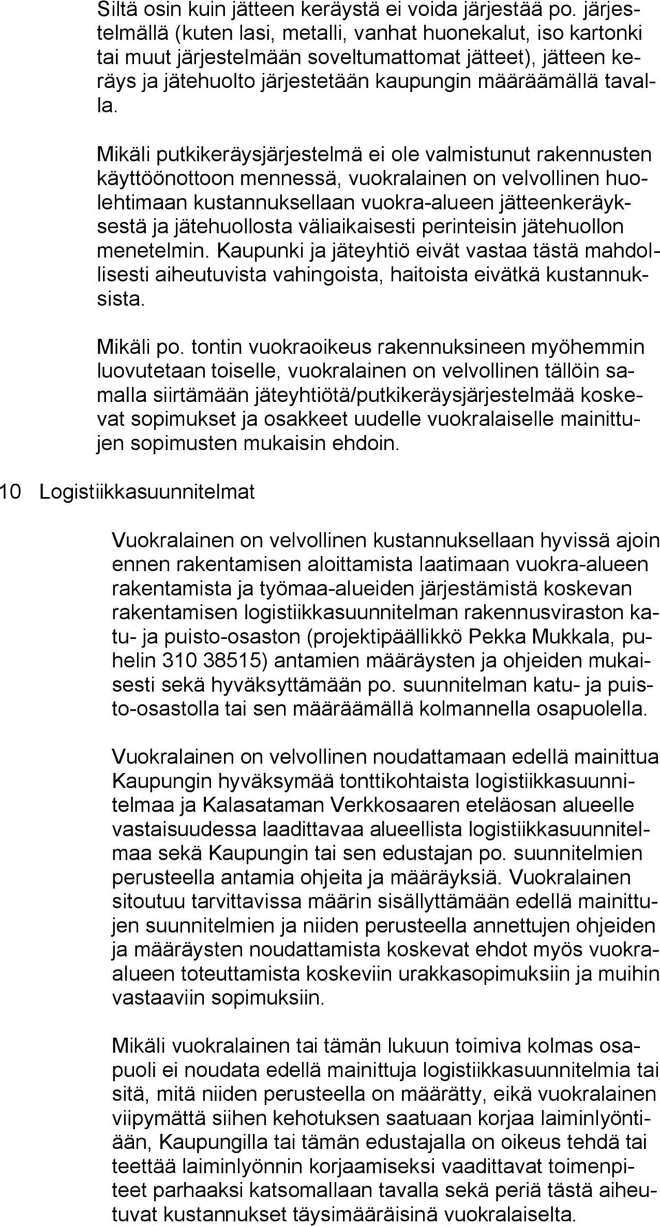 Mikäli putkikeräysjärjestelmä ei ole valmistunut rakennusten käyttöönottoon mennessä, vuokralainen on velvollinen huolehtimaan kustannuksellaan vuokra-alueen jätteenkeräyksestä ja jätehuollosta