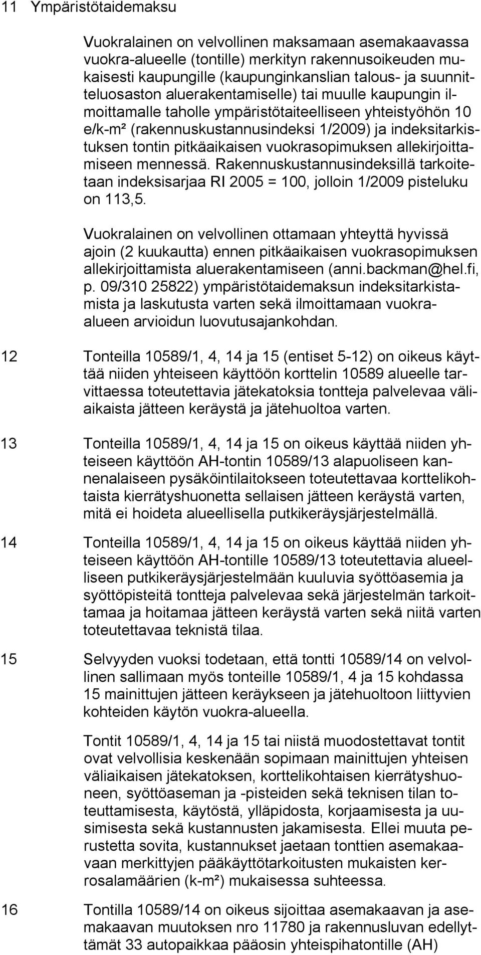 vuokrasopimuksen allekirjoittamiseen mennessä. Rakennuskustannusindeksillä tarkoitetaan indeksisarjaa RI 2005 = 100, jolloin 1/2009 pisteluku on 113,5.