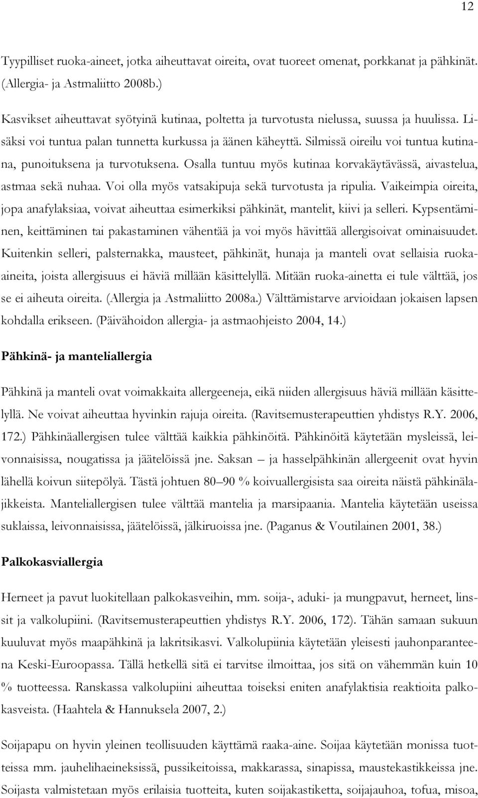 Silmissä oireilu voi tuntua kutinana, punoituksena ja turvotuksena. Osalla tuntuu myös kutinaa korvakäytävässä, aivastelua, astmaa sekä nuhaa. Voi olla myös vatsakipuja sekä turvotusta ja ripulia.
