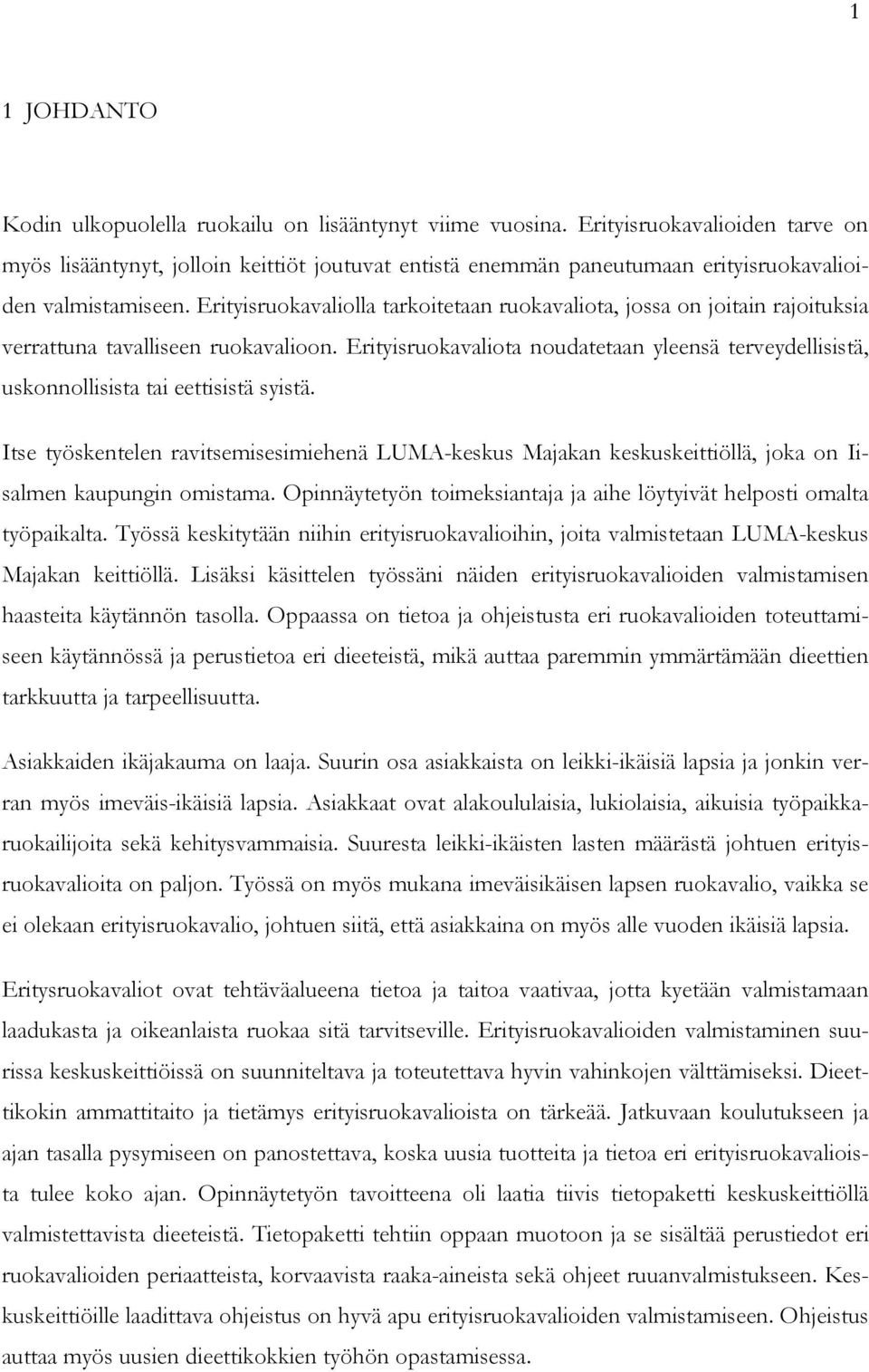 Erityisruokavaliolla tarkoitetaan ruokavaliota, jossa on joitain rajoituksia verrattuna tavalliseen ruokavalioon.